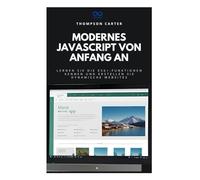 Modernes JavaScript von Anfang an: Lernen Sie die ES6+-Funktionen kennen und erstellen Sie dynamische Websites