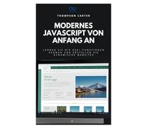 Modernes JavaScript von Anfang an: Lernen Sie die ES6+-Funktionen kennen und erstellen Sie dynamische Websites