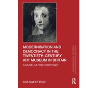 Modernisation and Democracy in the Twentieth-Century Art Museum in Britain : A Museum for Everyone?