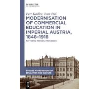 Modernisation of Commercial Education in Imperial Austria, 1848-1918: Patterns, Trends, Processes (Studies in the History of Education and Culture / Studien zur Bildungs- und Kulturgeschichte)