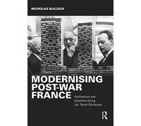 Modernising Post-war France: Architecture and Urbanism during Les Trente Glorieuses