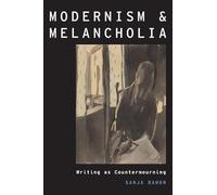 Modernism and Melancholia: Writing as Countermourning: 21 (Modernist Literature and Culture)