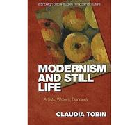 Modernism and Still Life: Artists, Writers, Dancers (Edinburgh Critical Studies in Modernist Culture)