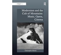 Modernism and the Cult of Mountains: Music, Opera, Cinema (Ashgate Interdisciplinary Studies in Opera)