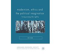 Modernism, Ethics and the Political Imagination: Living Wrong Life Rightly (Language, Discourse, Society)