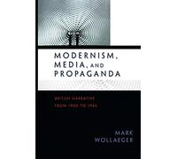 Modernism, Media, and Propaganda: British Narrative from 1900 to 1945