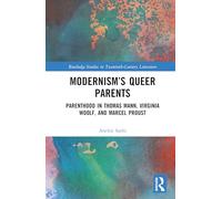 Modernism’s Queer Parents: Parenthood in Thomas Mann, Virginia Woolf, and Marcel Proust (Routledge Studies in Twentieth-Century Literature)