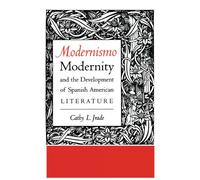 Modernismo, Modernity and the Development of Spanish American Literature (Texas Pan American Series)