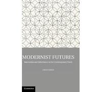 Modernist Futures: Innovation And Inheritance In The Contemporary Novel