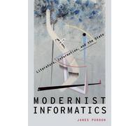 Modernist Informatics: Literature, Information, and the State by James Purdon (E