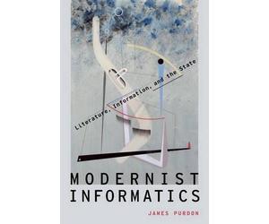 Modernist Informatics: Literature, Information, and the State by James Purdon (E