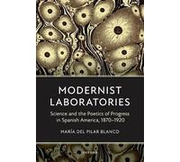 Modernist Laboratories: Science and the Poetics of Progress in Spanish America, 1870-1920