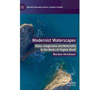 Modernist Waterscapes: Water, Imagination and Materiality in the Works of Virginia Woolf (Geocriticism and Spatial Literary Studies)