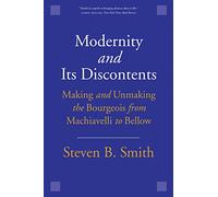 Modernity and Its Discontents: Making and Unmaking the Bourgeois from Machiavelli to Bellow