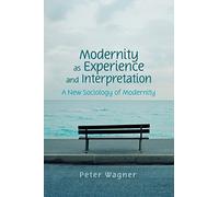 Modernity as Experience and Interpretation: A New Sociology of Modernity