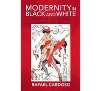 Modernity in Black and White: Art and Image, Race and Identity in Brazil, 1890-1945 (Afro-Latin America)