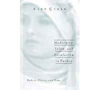 Modernity, Islam, and Secularism in Turkey: Bodies, Places, and Time: 14 (Public Worlds)