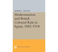 Modernization and British Colonial Rule in Egypt, 1882-1914 (Princeton Studies on the Near East)