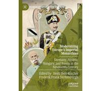 Modernizing Europe’s Imperial Monarchies: Germany, Austria-Hungary, and Russia in the Nineteenth Century (Palgrave Studies in Modern Monarchy)