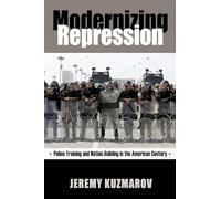 Modernizing Repression: Police Training and Nation Building in the American Century (Culture, Politics & the Cold War) (Culture, Politics, and the Cold War)