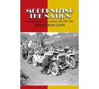 Modernizing the Nation: Spain During the Reign of Alfonso XIII, 1902-1931 (Liverpool Studies in Spanish History)