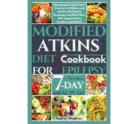 Modified Atkins Diet Cookbook For Epilepsy: Managing Drug-Resistant Seizures in Children and Adults with Dietary Strategies and Meal Plans That ... and Ketosis (Delicious Epilepsy Diet)