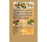 Modified Atkins Diet Cookbook For Kids With Epilepsy: Wholesome, Flavorful Meals Designed to Enhance Attention, Steady Energy, and Brain Function in Kids