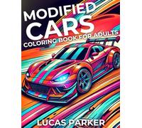 Modified Cars Coloring Book for Kids and Adults: Dive into a Creative World Filled with Fast Race Cars, Unique Custom Designs, and Incredible Modified Vehicles for Hours of Fun, Relaxation