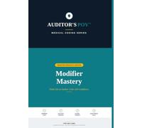Modifier Mastery: Auditor's POV: The Complete Clinical Guide to CPT Modifiers, Audit Defense, and Compliance