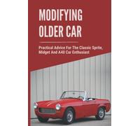 Modifying Older Car: Practical Advice For The Classic Sprite, Midget And A40 Car Enthusiast
