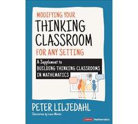 Modifying Your Thinking Classroom for Different Settings: A Supplement to Building Thinking Classrooms in Mathematics (Corwin Mathematics Series)