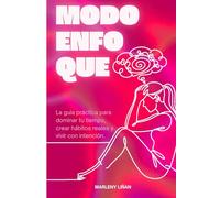 Modo Enfoque: La guía práctica para dominar tu tiempo, crear hábitos reales y vivir con intención.