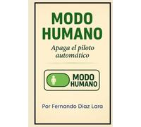 Modo Humano: Apaga el piloto automático: Un ensayo reflexivo sobre la necesidad de recuperar la calma, el sentido y la consciencia para dejar de vivir en piloto automático.