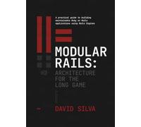 Modular Rails: Architecture for the Long Game: A practical guide to building maintainable Ruby on Rails applications using Rails Engines