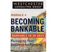 Module 4: Becoming Bankable: Packaging Your Business for Funding (BANKABLE in 30 Days)