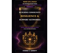 Module 4: Building Community Resilience & Support Networks: Create Trusted Connections, Mutual Aid Systems and Local Resource Networks (The Prepared Citizen Series)