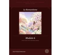 Module 6 : Le Romantisme: Littérature, Philosophie, Dissertation et Eloquence (pour le bac et au delà) (Penser, Lire, Convaincre (du bac à la prépa) ... philosophie, dissertation et éloquence)