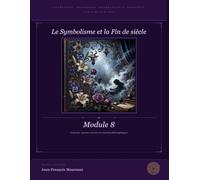 Module 8 : Symbolisme et fin de siècle (XIXe): Littérature, Philosophie, Dissertation et Eloquence (pour le bac et au delà) (Penser, Lire, Convaincre ... philosophie, dissertation et éloquence)
