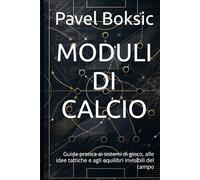 MODULI DI CALCIO: Guida pratica ai sistemi di gioco, alle idee tattiche e agli equilibri invisibili del campo