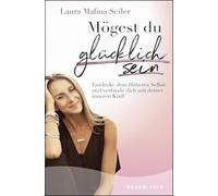 Mögest du glücklich sein: Entdecke dein Höheres Selbst und verbinde dich mit deiner inneren Kraft