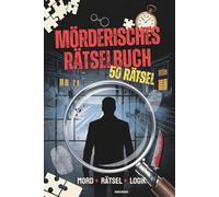Mörderisches Rätselbuch: 50 knifflige Kriminalfälle zum Miträtseln. Das interaktive Logikrätselbuch für Jugendliche und Erwachsene