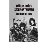 MÖTLEY CRÜE’S STORY OF TRIUMPH: Too fast for love