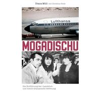 Mogadischu: Die Entführung der "Landshut" und meine dramatische Befreiung