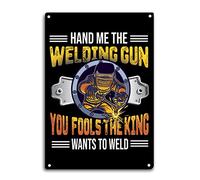MOGGED Welding Welder Tin Sign Room Wall Window Decor Hand Me The Welding Gun You Fools The King Wants to Weld Funny Quote Wall Art Metal Poster Indoor Outdoor Decorate 8 X 12 Inch