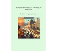Mogreb-el-Acksa: A Journey in Morocco (Classic Books)