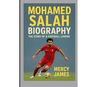 MOHAMED SALAH BIOGRAPHY: THE STORY OF A FOOTBALL LEGEND