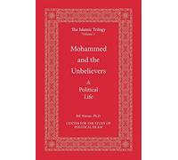 Mohammed and the Unbelievers: The Sira, a Political Biography: Volume 1 (The Islamic Trilogy)