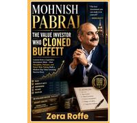 MOHNISH PABRAI THE VALUE INVESTOR WHO CLONED BUFFET: Lesson from a Legendary Investment Mind-How Discipline, Patience, and Smart Risk-Taking Build a Modern-Day Value Investment Success Story