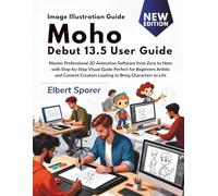 Moho Debut 13.5 User Guide: Master Professional 2D Animation Software from Zero to Hero with Step-by-Step Visual Guide Perfect for Beginners Artists ... Creators Looking to Bring Characters to Life