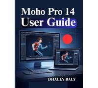 Moho Pro 14 User Guide: Beginner Handbook for 2D Character Animation and Smart Bone Rigging